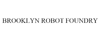 BROOKLYN ROBOT FOUNDRY