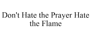 DON'T HATE THE PRAYER HATE THE FLAME