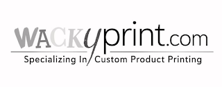 WACKYPRINT.COM SPECIALIZING IN CUSTOM PRODUCT PRINTING