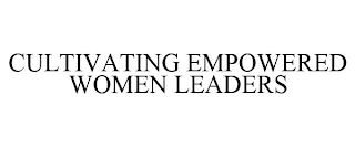 CULTIVATING EMPOWERED WOMEN LEADERS