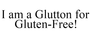 I AM A GLUTTON FOR GLUTEN-FREE!