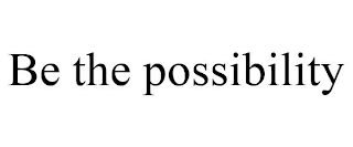 BE THE POSSIBILITY