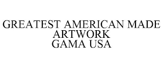 GREATEST AMERICAN MADE ARTWORK GAMA USA