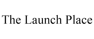 THE LAUNCH PLACE