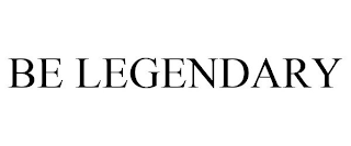 BE LEGENDARY