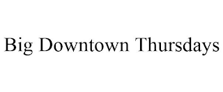 BIG DOWNTOWN THURSDAYS