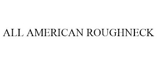 ALL AMERICAN ROUGHNECK