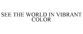 SEE THE WORLD IN VIBRANT COLOR