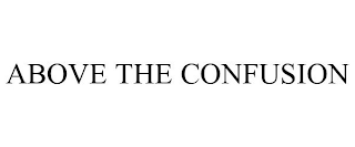 ABOVE THE CONFUSION