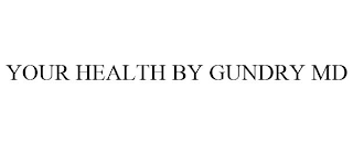 YOUR HEALTH BY GUNDRY MD