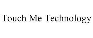 TOUCH ME TECHNOLOGY