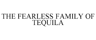 THE FEARLESS FAMILY OF TEQUILA