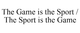 THE GAME IS THE SPORT / THE SPORT IS THE GAME