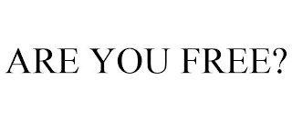 ARE YOU FREE?