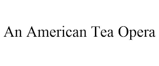 AN AMERICAN TEA OPERA