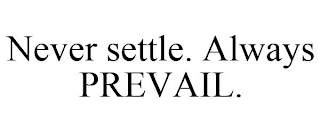 NEVER SETTLE. ALWAYS PREVAIL.