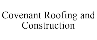 COVENANT ROOFING AND CONSTRUCTION