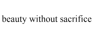 BEAUTY WITHOUT SACRIFICE
