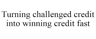 TURNING CHALLENGED CREDIT INTO WINNING CREDIT FAST