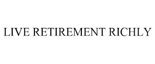 LIVE RETIREMENT RICHLY