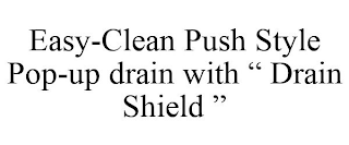 EASY-CLEAN PUSH STYLE POP-UP DRAIN WITH" DRAIN SHIELD "