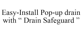 EASY-INSTALL POP-UP DRAIN WITH " DRAIN SAFEGUARD "