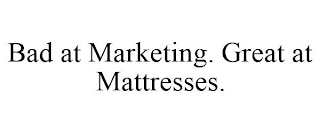 BAD AT MARKETING. GREAT AT MATTRESSES.