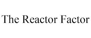 THE REACTOR FACTOR