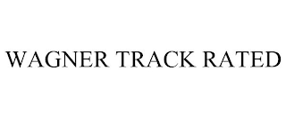 WAGNER TRACK RATED