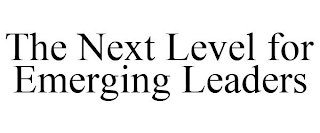 THE NEXT LEVEL FOR EMERGING LEADERS