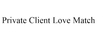 PRIVATE CLIENT LOVE MATCH