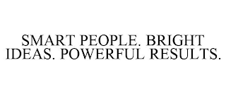 SMART PEOPLE. BRIGHT IDEAS. POWERFUL RESULTS.