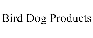 BIRD DOG PRODUCTS