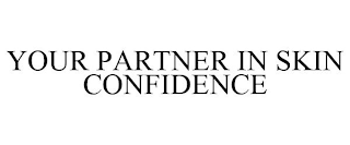 YOUR PARTNER IN SKIN CONFIDENCE