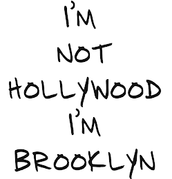 I'M NOT HOLLYWOOD I'M BROOKLYN