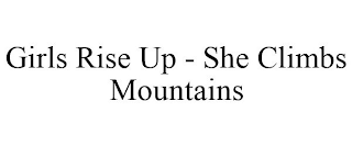 GIRLS RISE UP - SHE CLIMBS MOUNTAINS