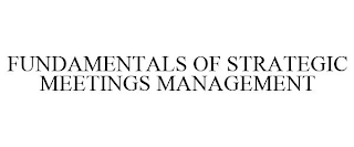 FUNDAMENTALS OF STRATEGIC MEETINGS MANAGEMENT