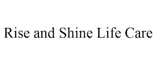 RISE AND SHINE LIFE CARE