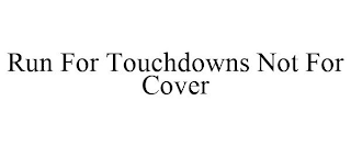 RUN FOR TOUCHDOWNS NOT FOR COVER