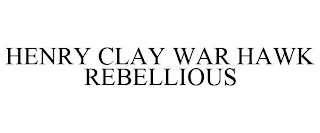 HENRY CLAY WAR HAWK REBELLIOUS