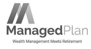 M MANAGEDPLAN WEALTH MANAGEMENT MEETS RETIREMENT