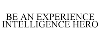 BE AN EXPERIENCE INTELLIGENCE HERO