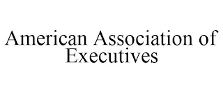 AMERICAN ASSOCIATION OF EXECUTIVES