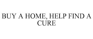 BUY A HOME, HELP FIND A CURE