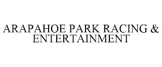 ARAPAHOE PARK RACING & ENTERTAINMENT