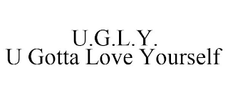 U.G.L.Y. U GOTTA LOVE YOURSELF