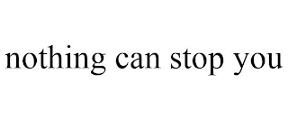 NOTHING CAN STOP YOU