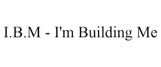 I.B.M - I'M BUILDING ME