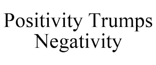 POSITIVITY TRUMPS NEGATIVITY