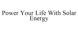 POWER YOUR LIFE WITH SOLAR ENERGY